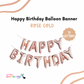 Happy Birthday Balloon Banner- 13 Letter pcs (AIR-FILL ONLY)- ROSE GOLD